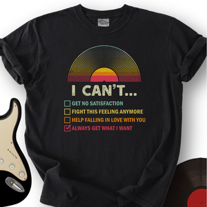 Can't Get What I Want T-Shirt