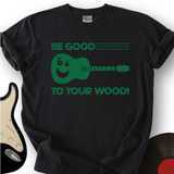 Be Good To Your Wood T-Shirt