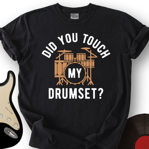 Did You Touch My Drumset T-Shirt
