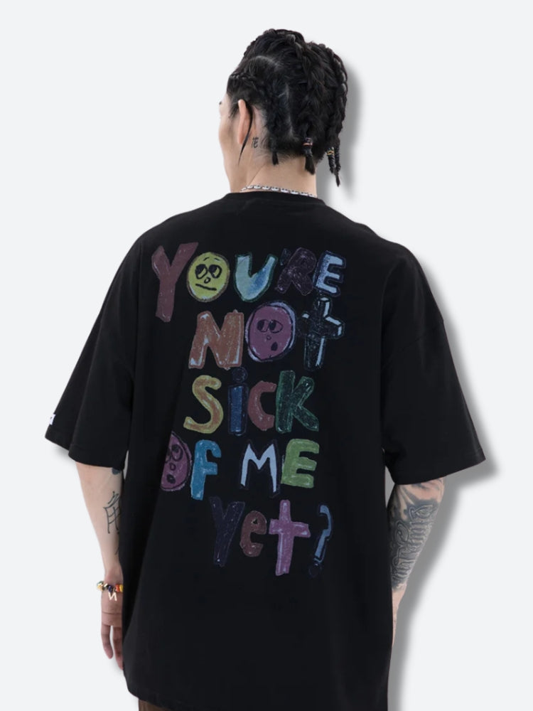 You're Not Sick Of Me Yet Tee