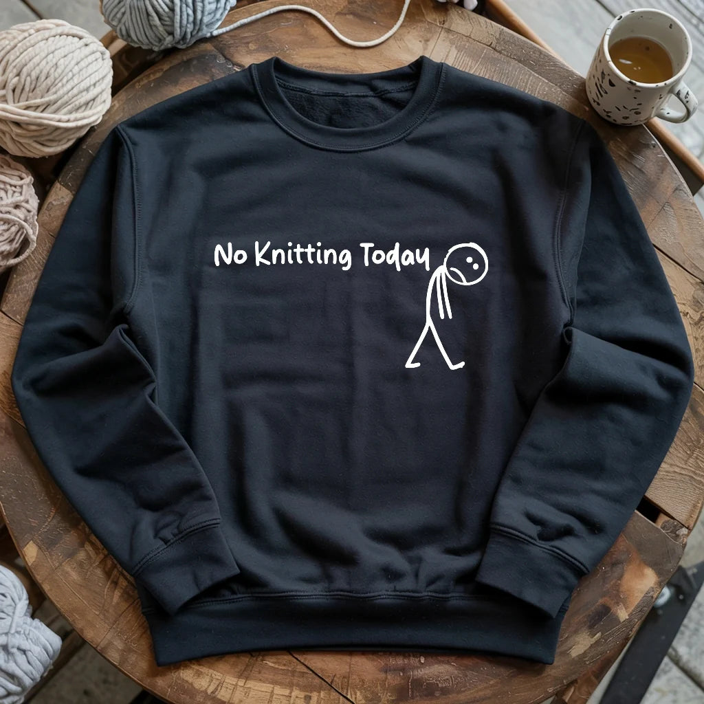 No Knitting Today Sweatshirt