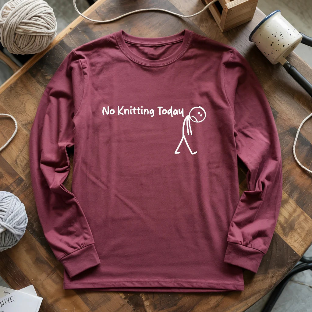 No Knitting Today Long Sleeve T-shirt