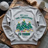 All I Want Is Yarn Sweatshirt
